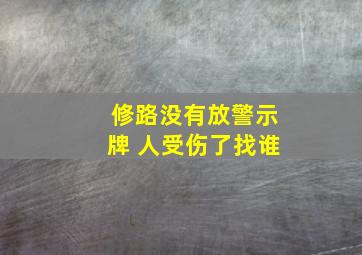 修路没有放警示牌 人受伤了找谁